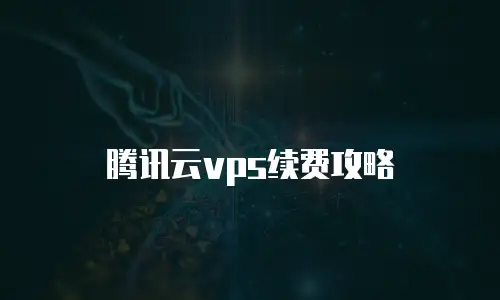 腾讯云vps续费攻略