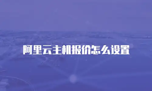 阿里云主机报价怎么设置