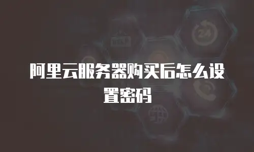 阿里云服务器购买后怎么设置密码
