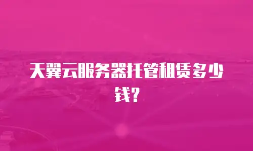 天翼云服务器托管租赁多少钱？