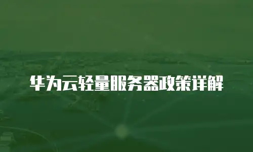 华为云轻量服务器政策详解