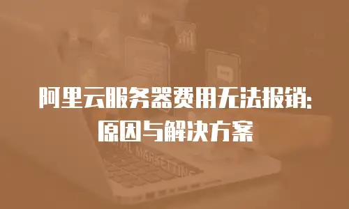 阿里云服务器费用无法报销:原因与解决方案