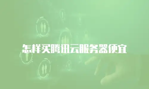 怎样买腾讯云服务器便宜