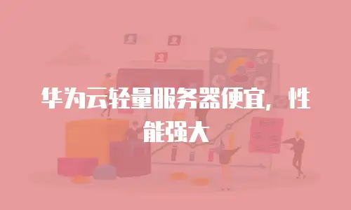 华为云轻量服务器便宜，性能强大