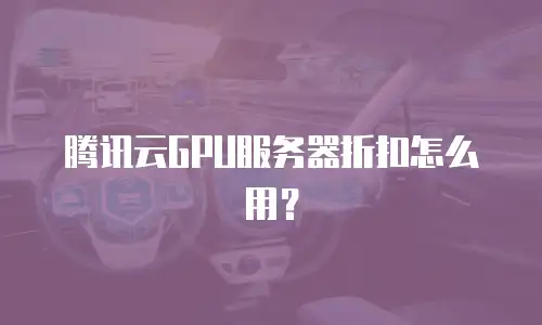 腾讯云GPU服务器折扣怎么用？