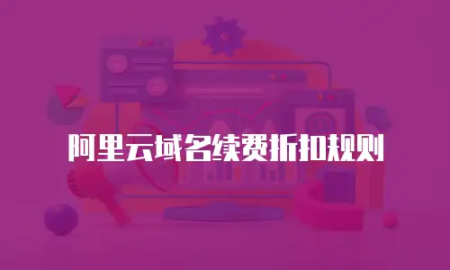 阿里云域名续费折扣规则