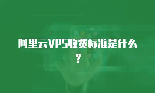 阿里云VPS收费标准是什么？