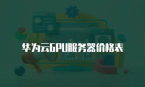 华为云GPU服务器价格表