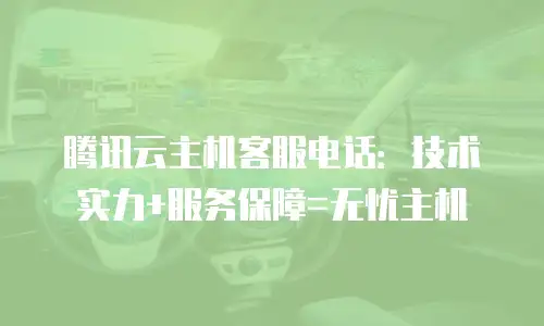 腾讯云主机客服电话：技术实力+服务保障=无忧主机