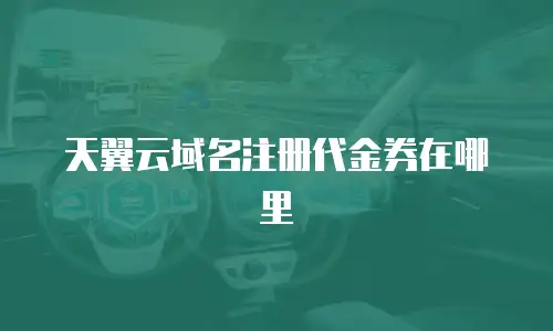天翼云域名注册代金券在哪里
