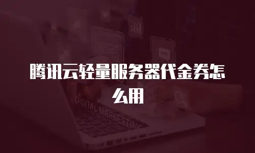 腾讯云轻量服务器代金券怎么用