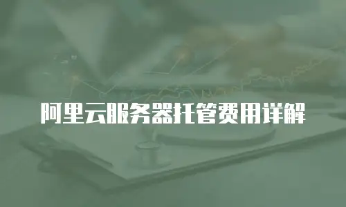 阿里云服务器托管费用详解