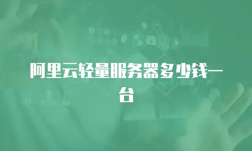 阿里云轻量服务器多少钱一台
