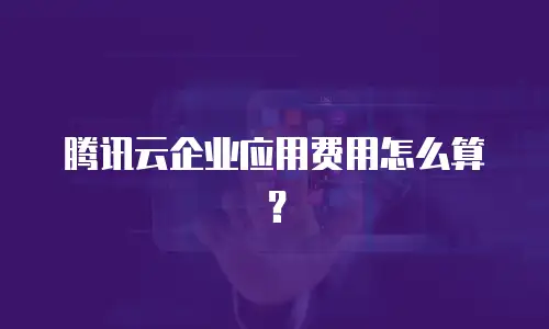 腾讯云企业应用费用怎么算？