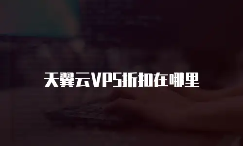 天翼云VPS折扣在哪里