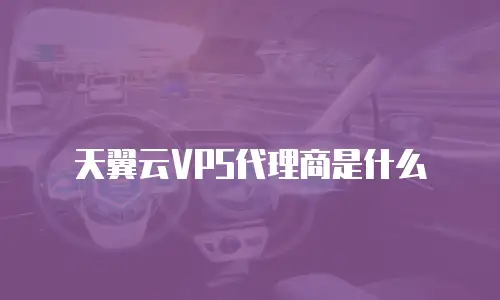 天翼云VPS代理商是什么