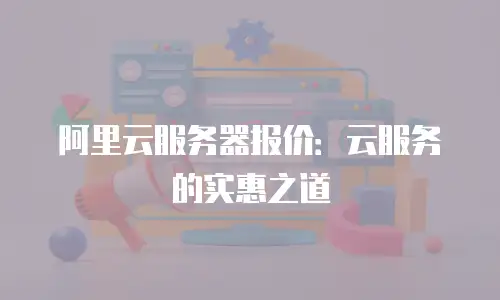 阿里云服务器报价：云服务的实惠之道