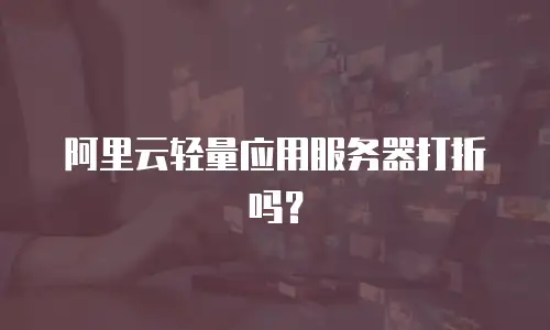 阿里云轻量应用服务器打折吗？