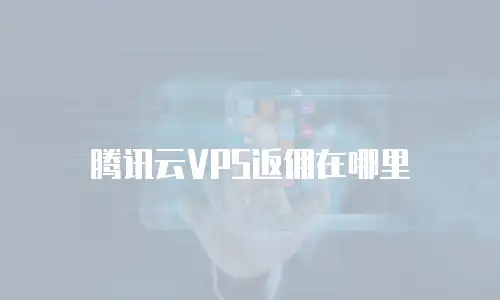 腾讯云VPS返佣在哪里