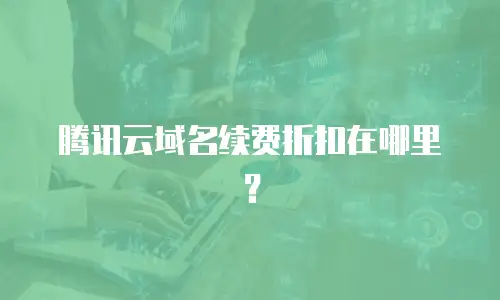 腾讯云域名续费折扣在哪里？