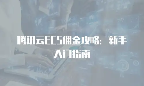 腾讯云ECS佣金攻略：新手入门指南