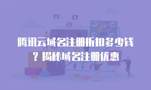 腾讯云域名注册折扣多少钱？揭秘域名注册优惠