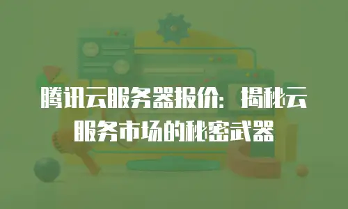 腾讯云服务器报价：揭秘云服务市场的秘密武器