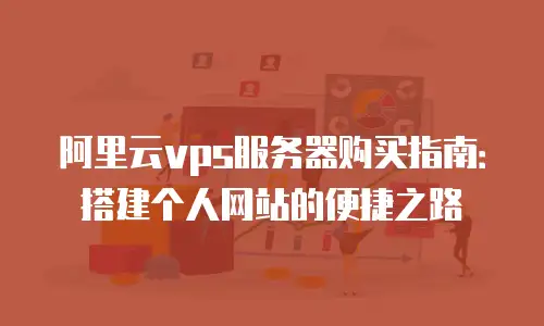 阿里云vps服务器购买指南：搭建个人网站的便捷之路