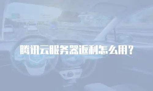 腾讯云服务器返利怎么用？