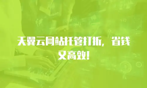 天翼云网站托管打折，省钱又高效！