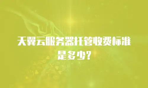 天翼云服务器托管收费标准是多少？
