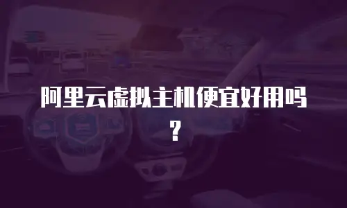 阿里云虚拟主机便宜好用吗？