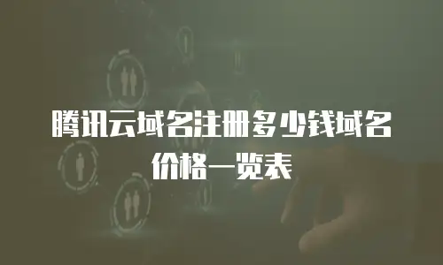 腾讯云域名注册多少钱域名价格一览表