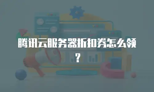 腾讯云服务器折扣券怎么领？