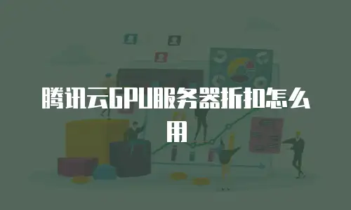 腾讯云GPU服务器折扣怎么用
