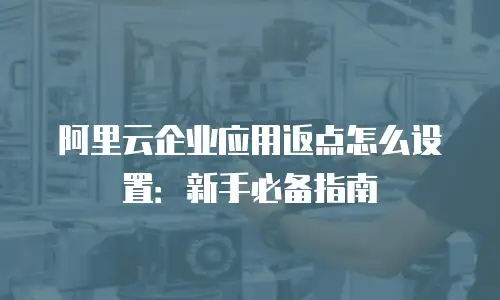 阿里云企业应用返点怎么设置：新手必备指南