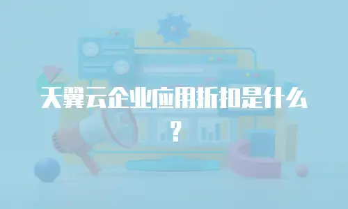 天翼云企业应用折扣是什么？