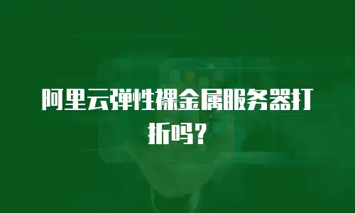 阿里云弹性裸金属服务器打折吗？