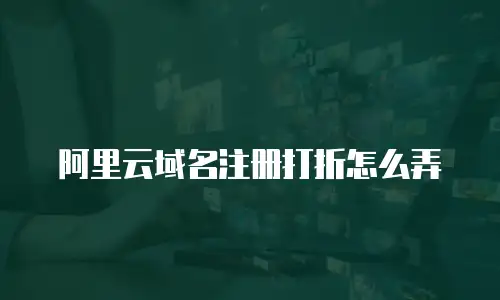 阿里云域名注册打折怎么弄