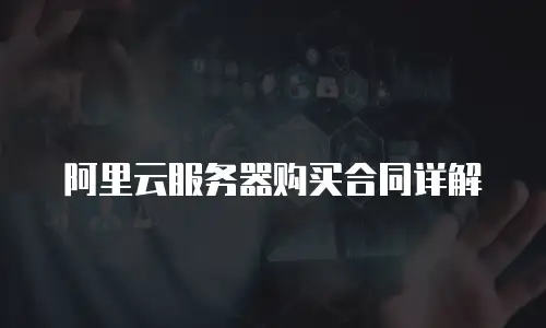 阿里云服务器购买合同详解