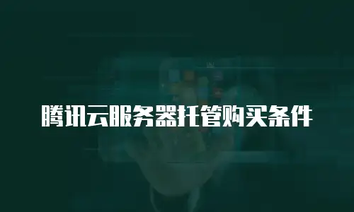 腾讯云服务器托管购买条件