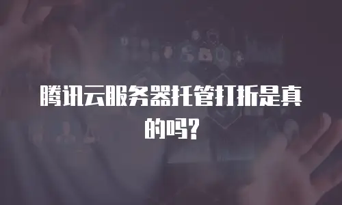 腾讯云服务器托管打折是真的吗?