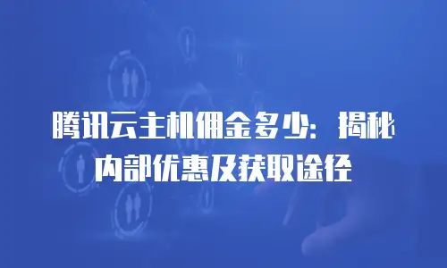 腾讯云主机佣金多少：揭秘内部优惠及获取途径