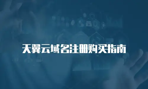 天翼云域名注册购买指南