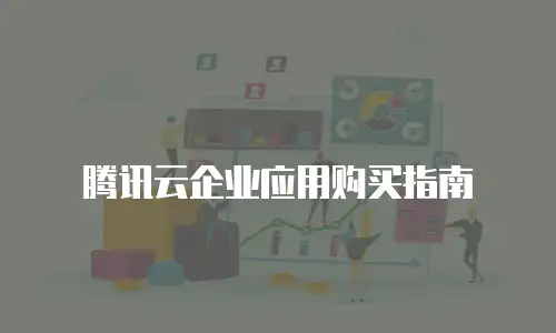 腾讯云企业应用购买指南