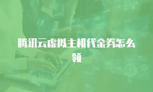 腾讯云虚拟主机代金券怎么领