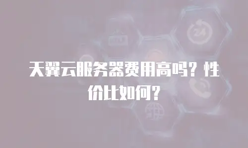 天翼云服务器费用高吗？性价比如何？