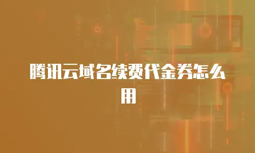 腾讯云域名续费代金券怎么用
