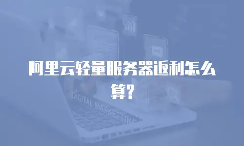 阿里云轻量服务器返利怎么算?