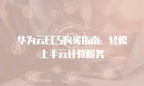 华为云ECS购买指南：轻松上手云计算服务